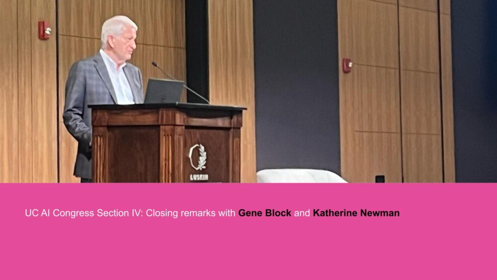 UC AI Congress Section IV: Closing remarks with Gene Block and Katherine Newman