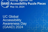 Putting Together the Accessibility Puzzle Pieces: May 16, 2024. UC Global Accessibility Awareness Day (GAAD) 2024