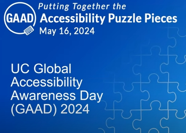 Putting Together the Accessibility Puzzle Pieces: May 16, 2024. UC Global Accessibility Awareness Day (GAAD) 2024